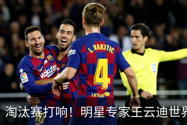 淘汰赛打响！明星专家王云迪世界杯7连红领衔红单