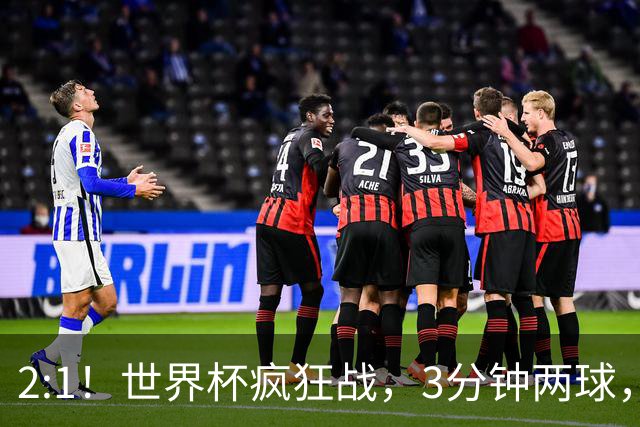 2:1！世界杯疯狂战，3分钟两球，英格兰半场领先东道主，冲击八强